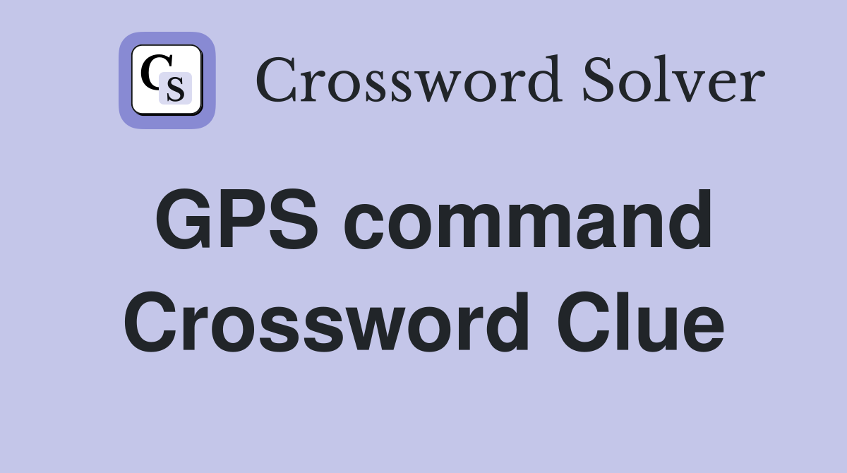 GPS command Crossword Clue