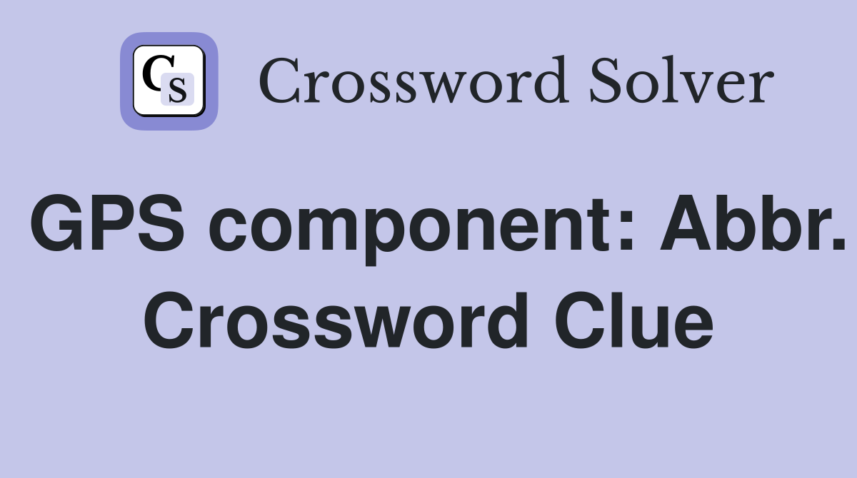 GPS component: Abbr. Crossword Clue