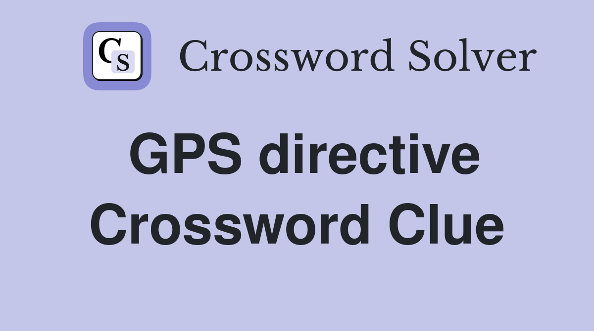 GPS directive Crossword Clue