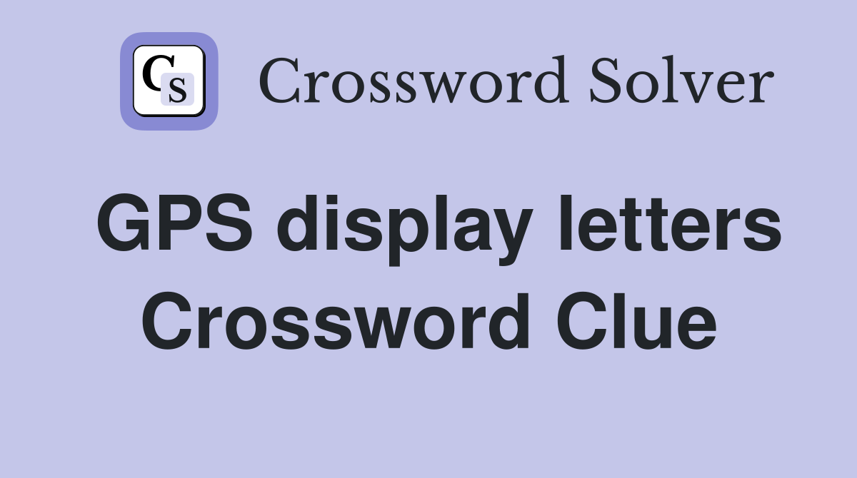 GPS display letters Crossword Clue