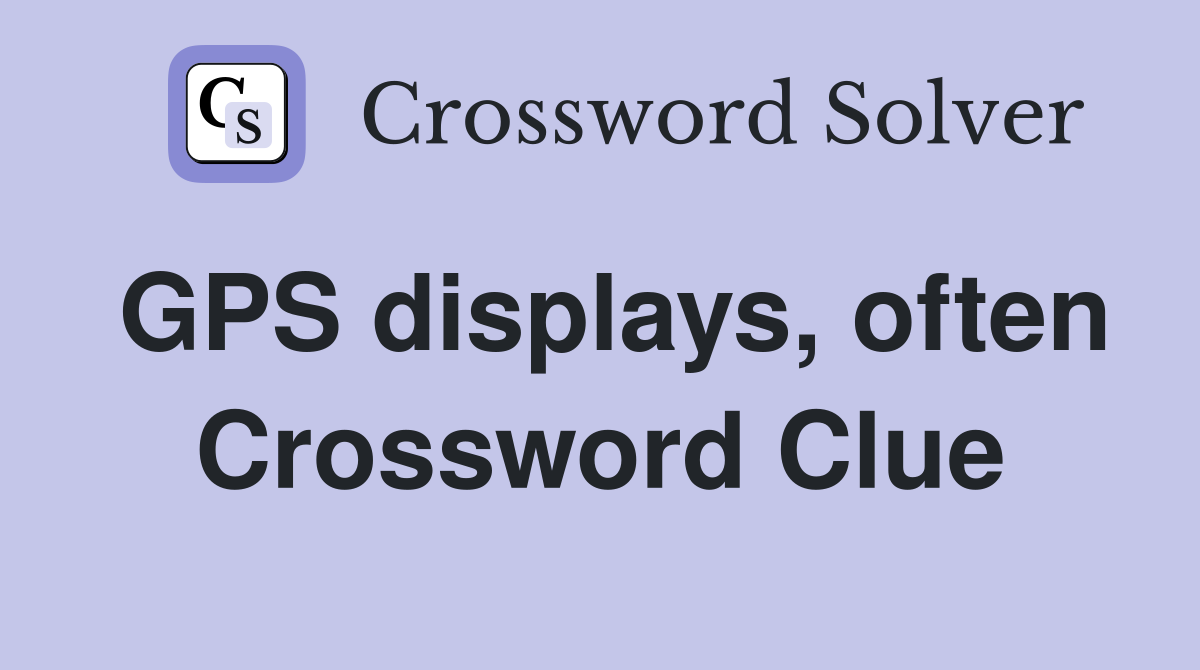 GPS displays, often Crossword Clue