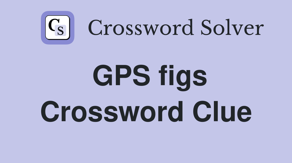 GPS figs Crossword Clue