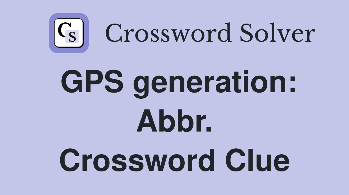GPS generation: Abbr. Crossword Clue
