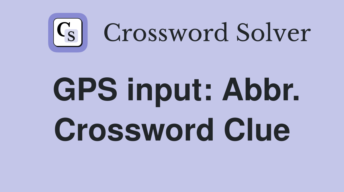GPS input: Abbr. Crossword Clue
