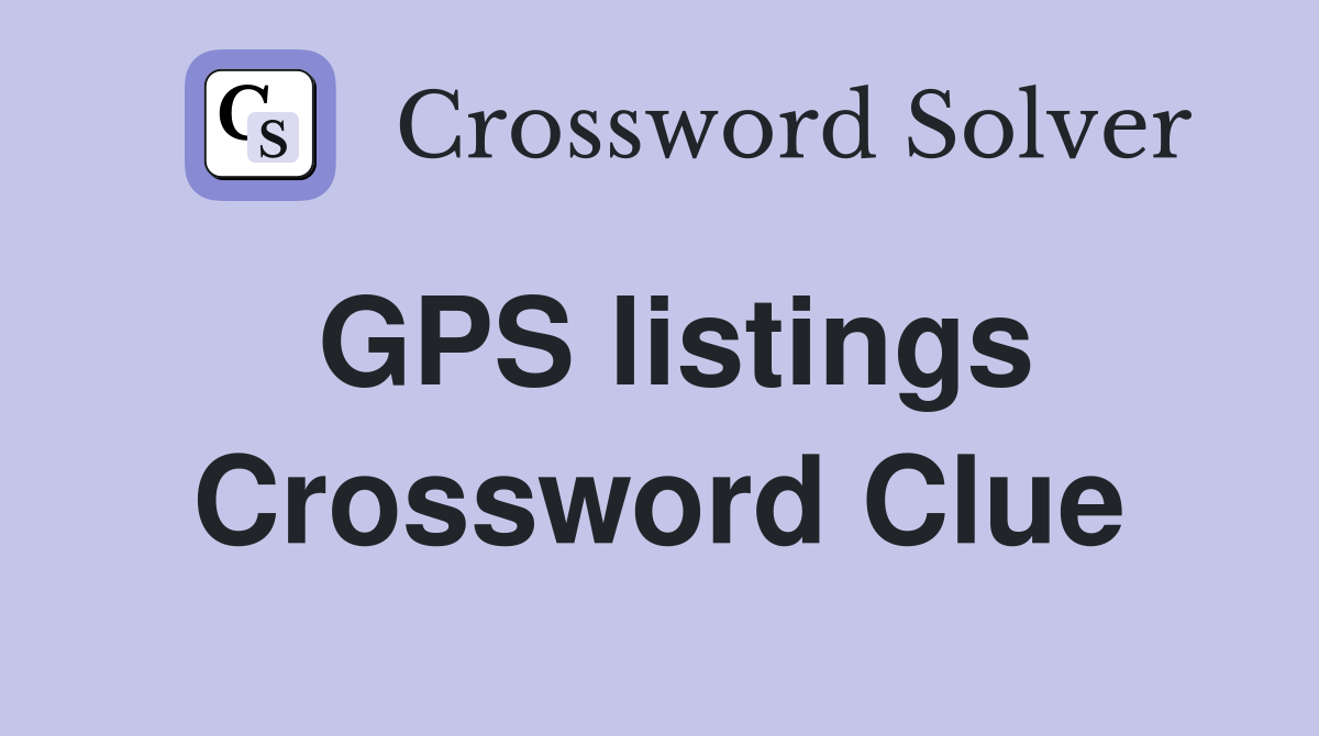 GPS listings Crossword Clue
