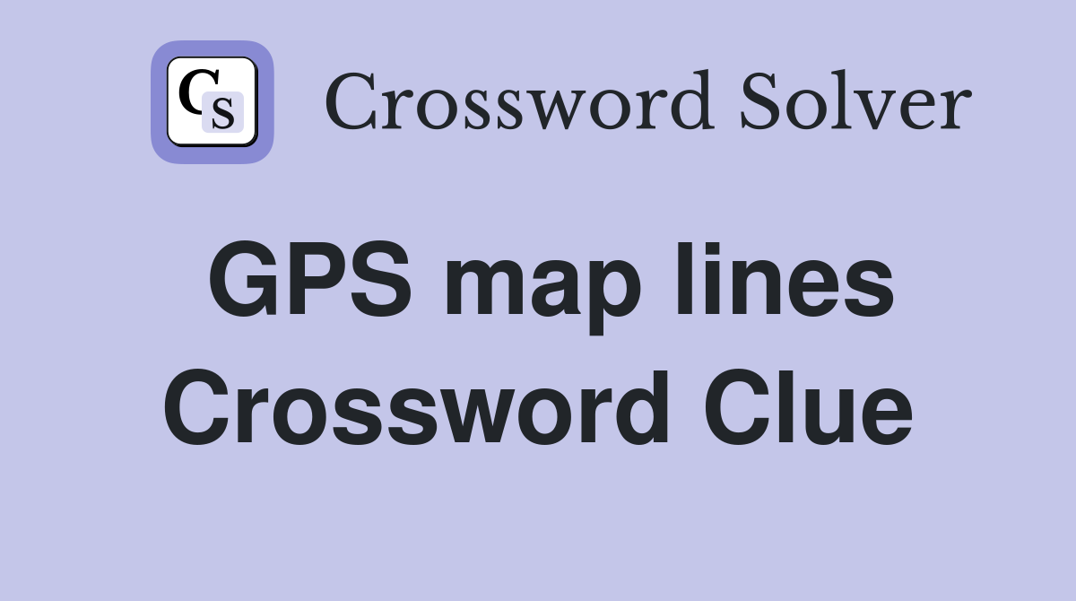 GPS map lines Crossword Clue