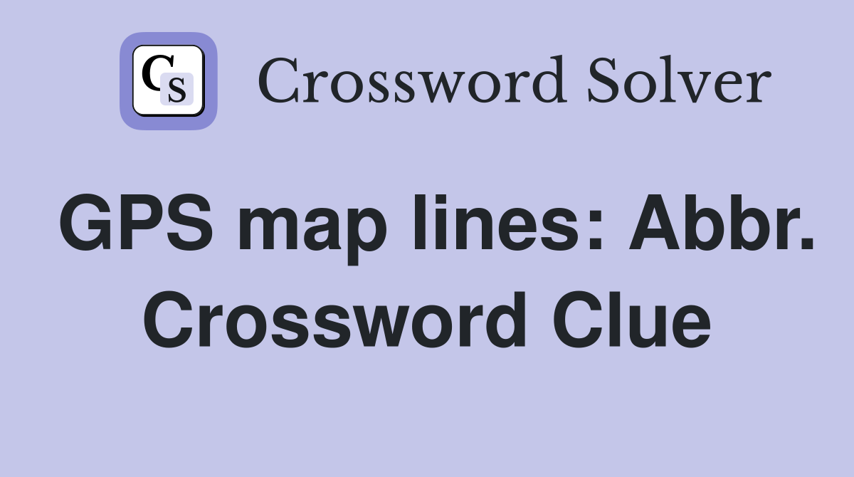 GPS map lines: Abbr. Crossword Clue