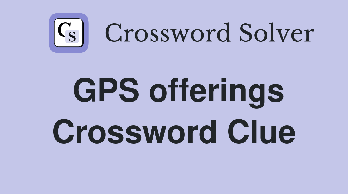 GPS offerings Crossword Clue
