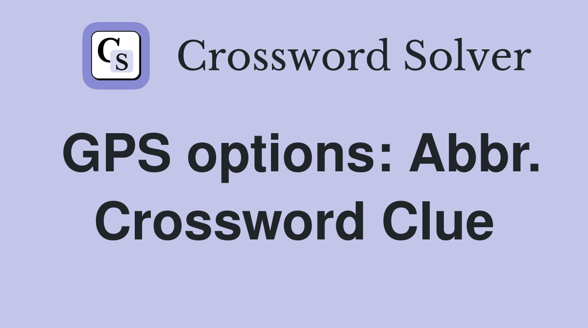 GPS options: Abbr. Crossword Clue