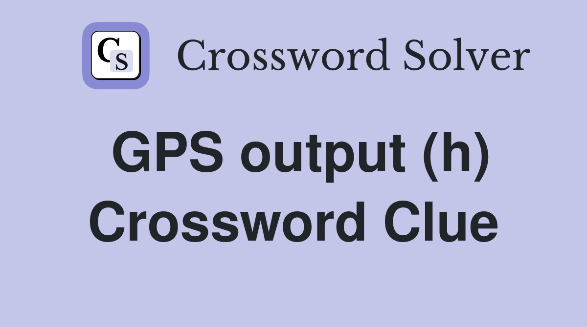 GPS output (h) Crossword Clue