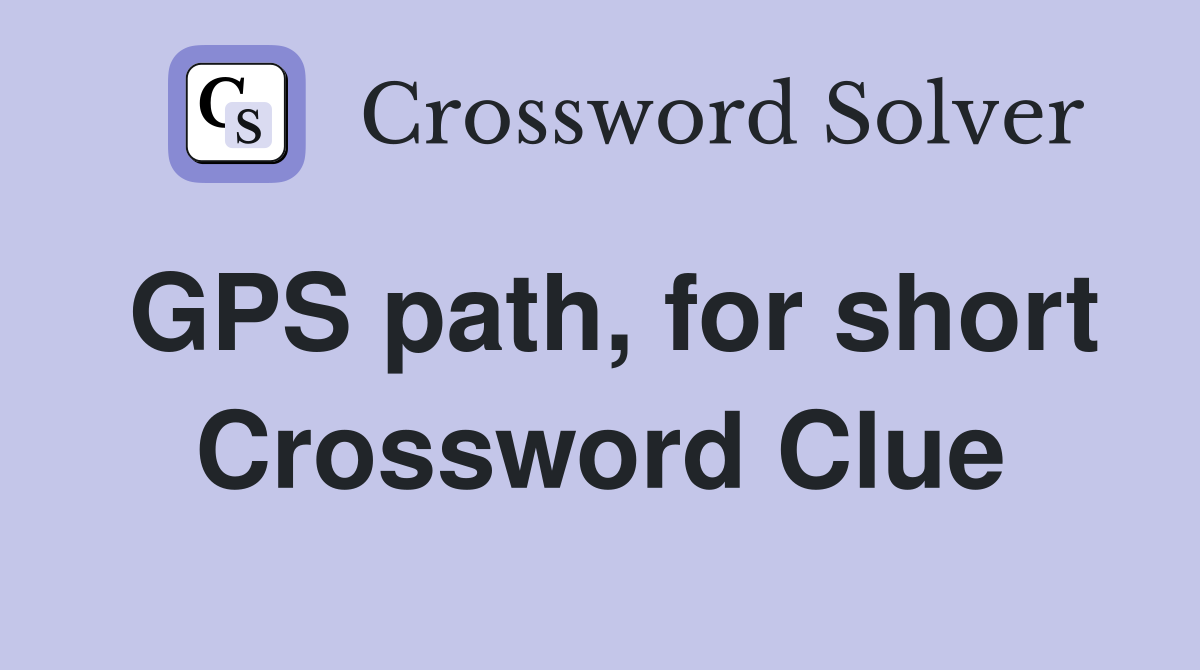 GPS path, for short Crossword Clue