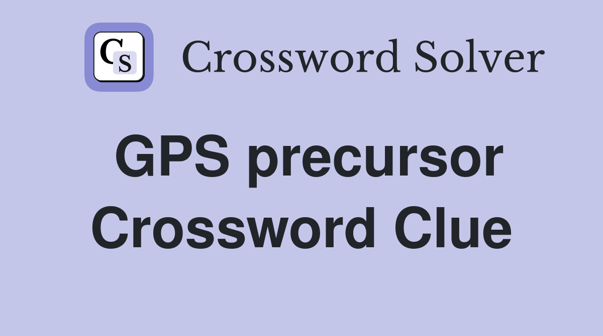 GPS precursor Crossword Clue