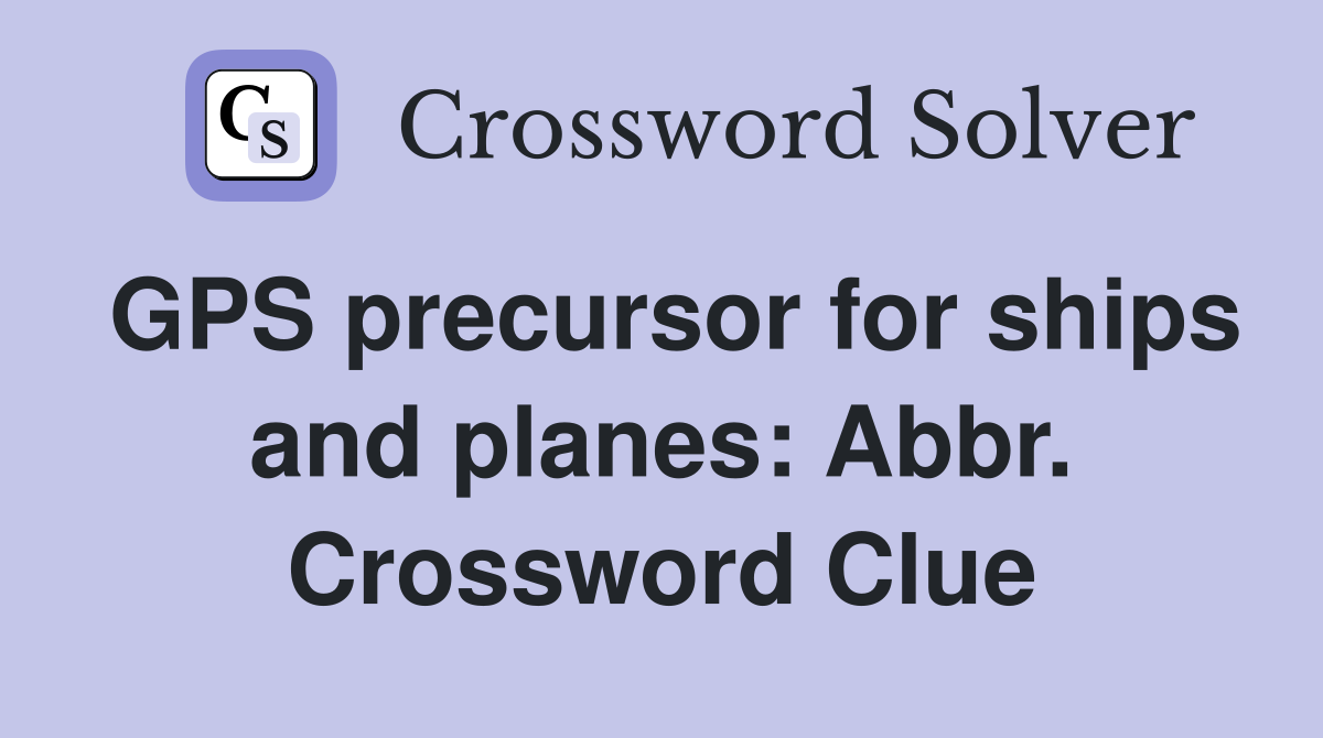 GPS precursor for ships and planes: Abbr. Crossword Clue