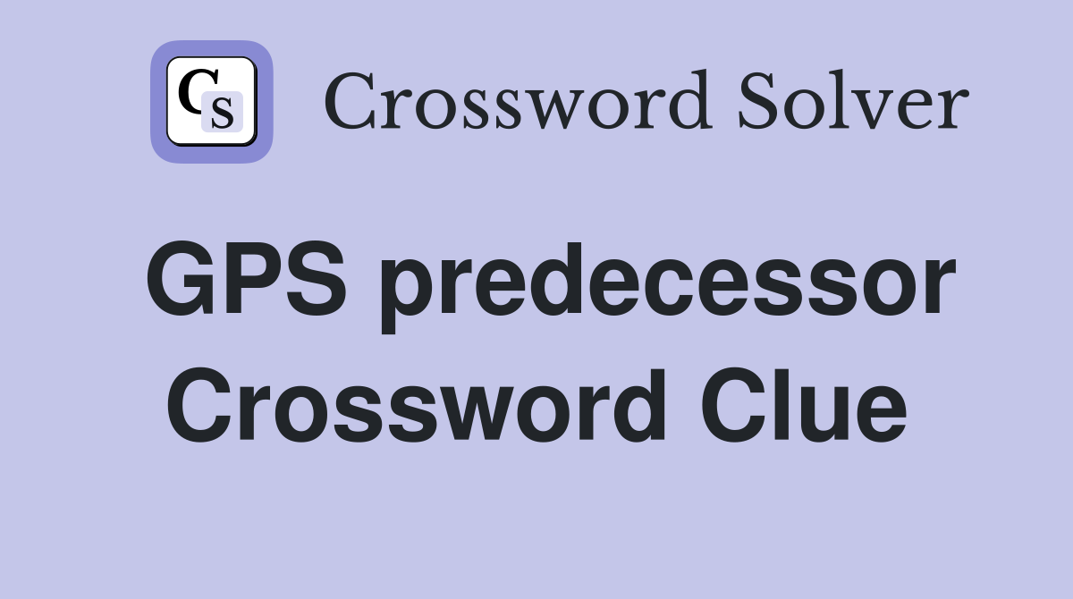 GPS predecessor Crossword Clue