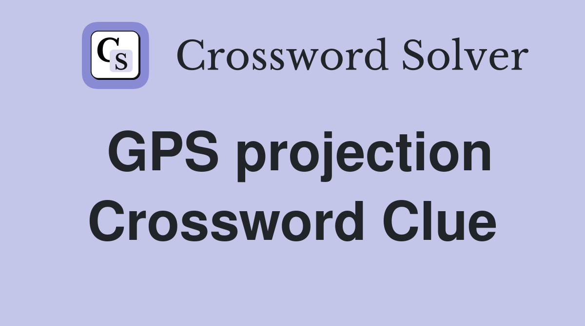 GPS projection Crossword Clue