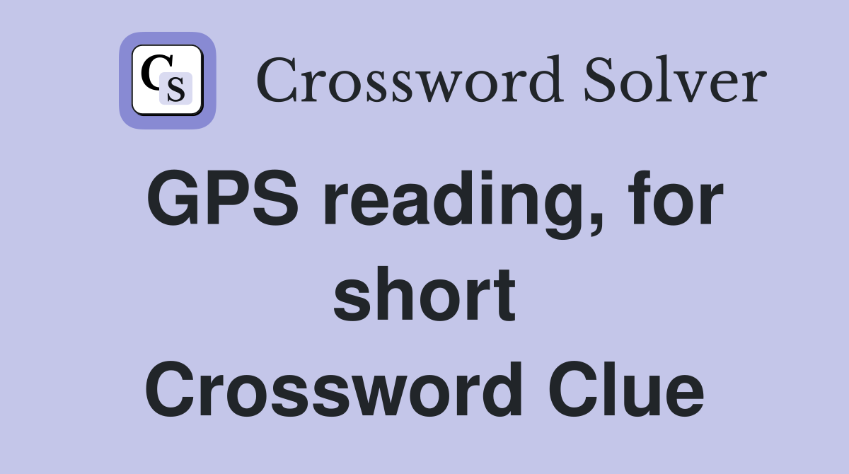 GPS reading, for short Crossword Clue