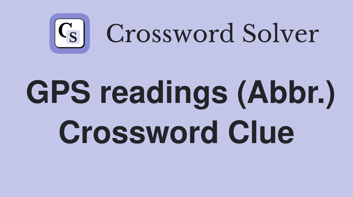 GPS readings (Abbr.) Crossword Clue