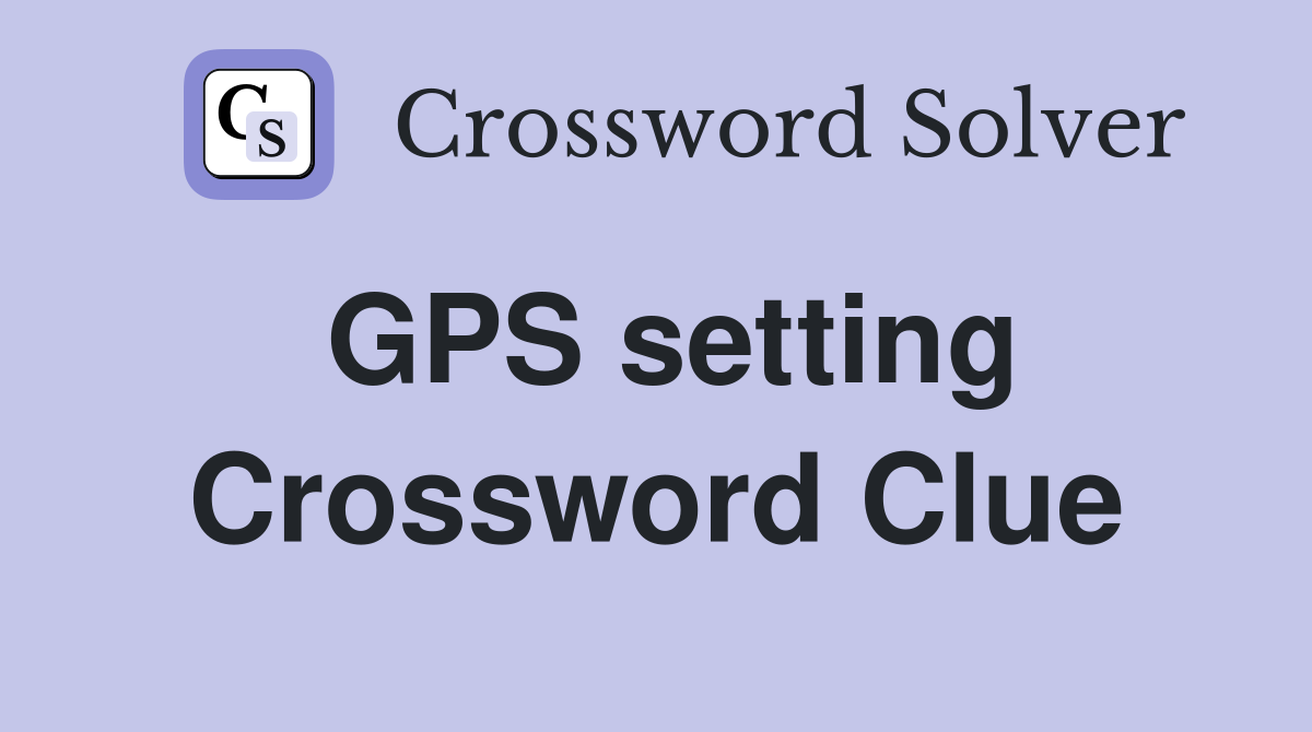 GPS setting Crossword Clue