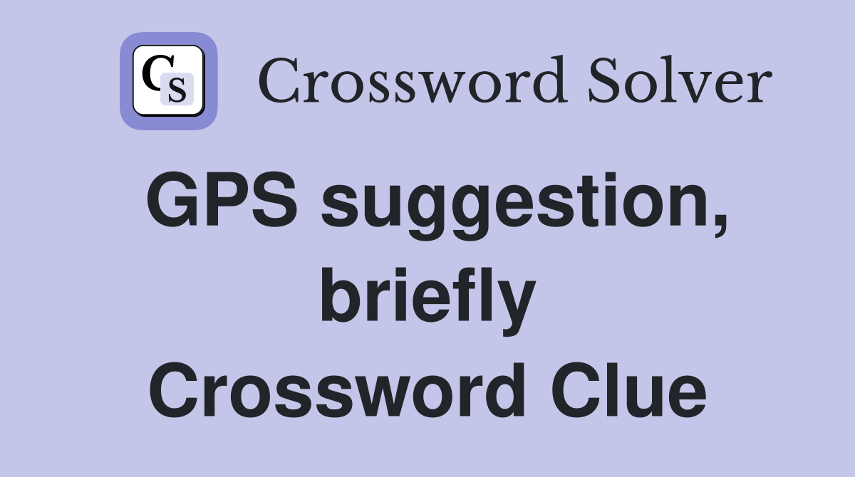 GPS suggestion, briefly Crossword Clue