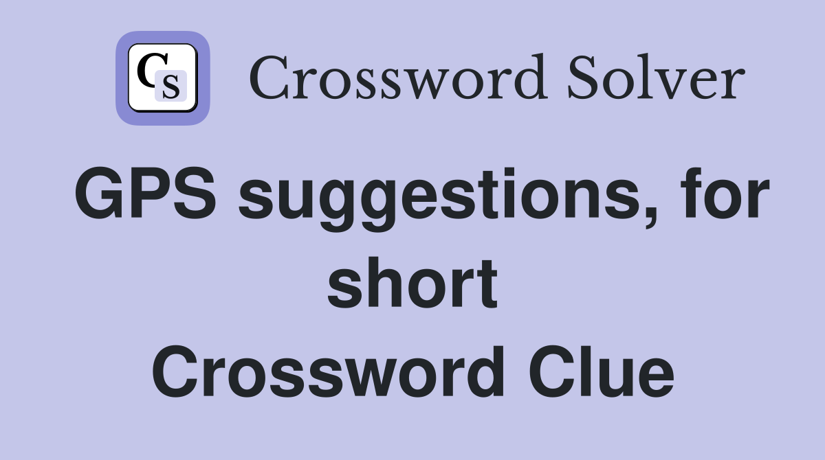 GPS suggestions, for short Crossword Clue