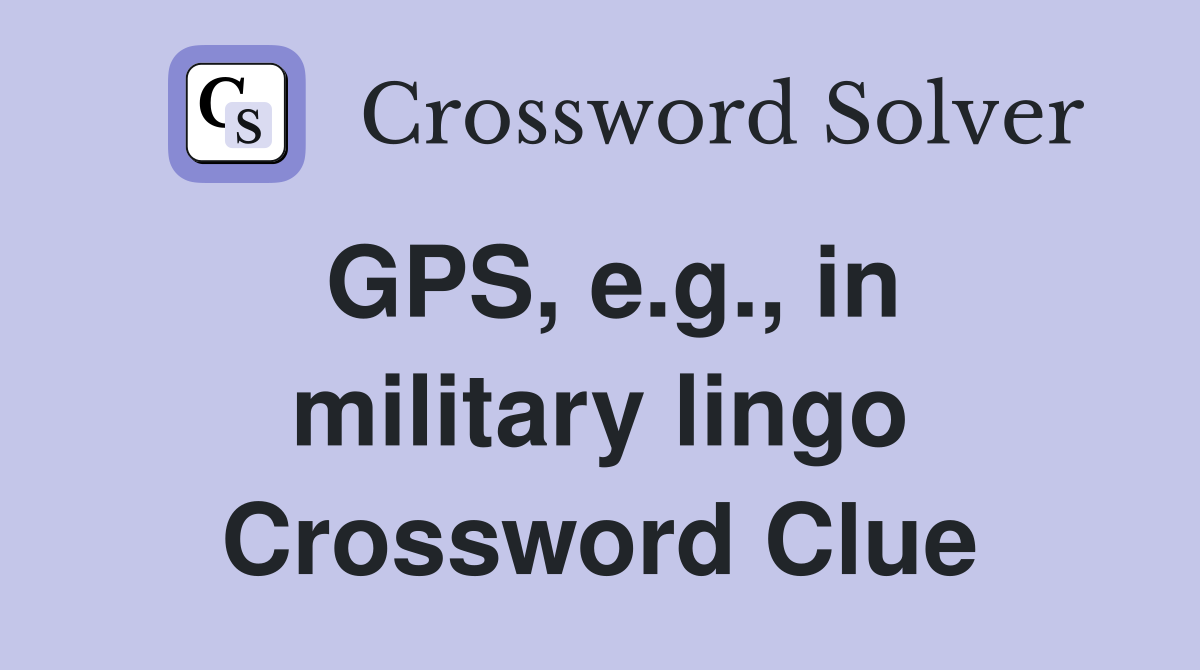 GPS, e.g., in military lingo Crossword Clue