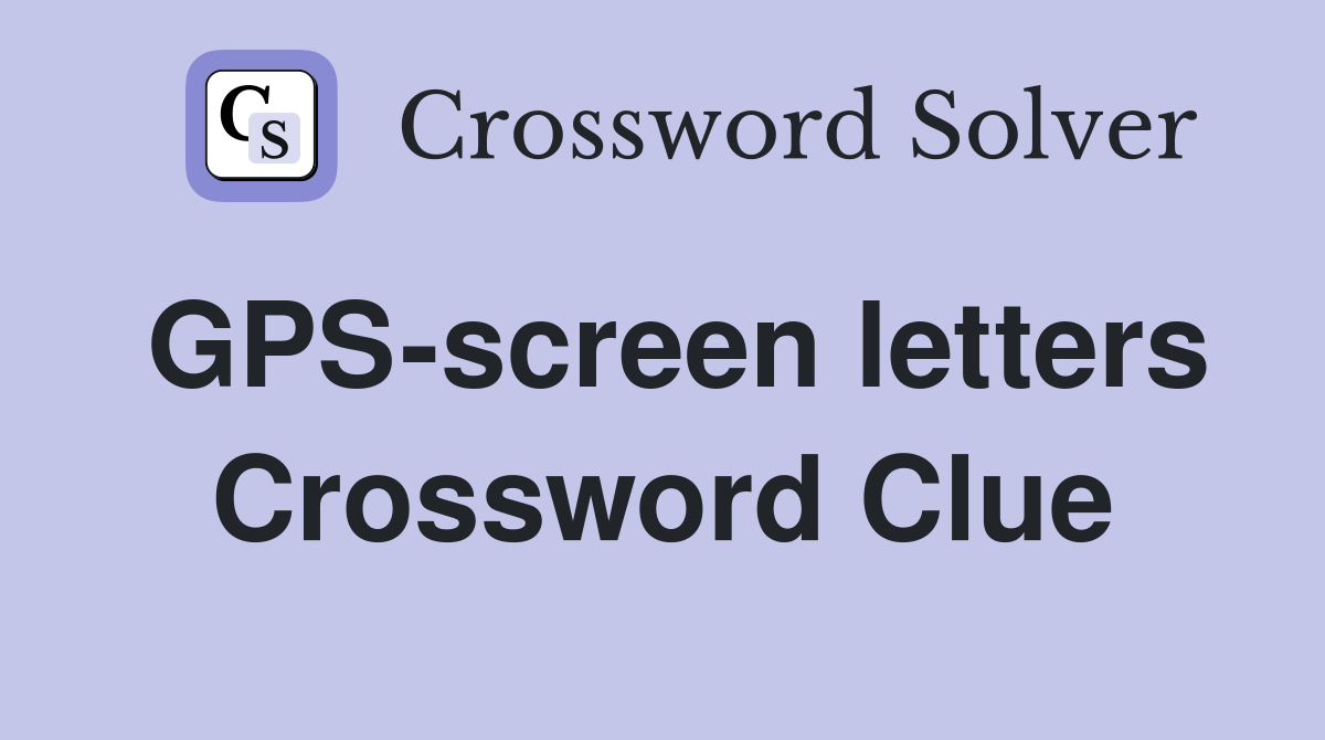 GPS-screen letters Crossword Clue