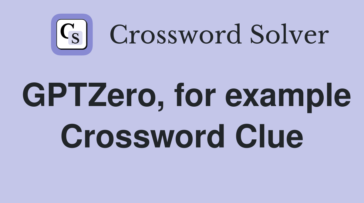 GPTZero, for example Crossword Clue
