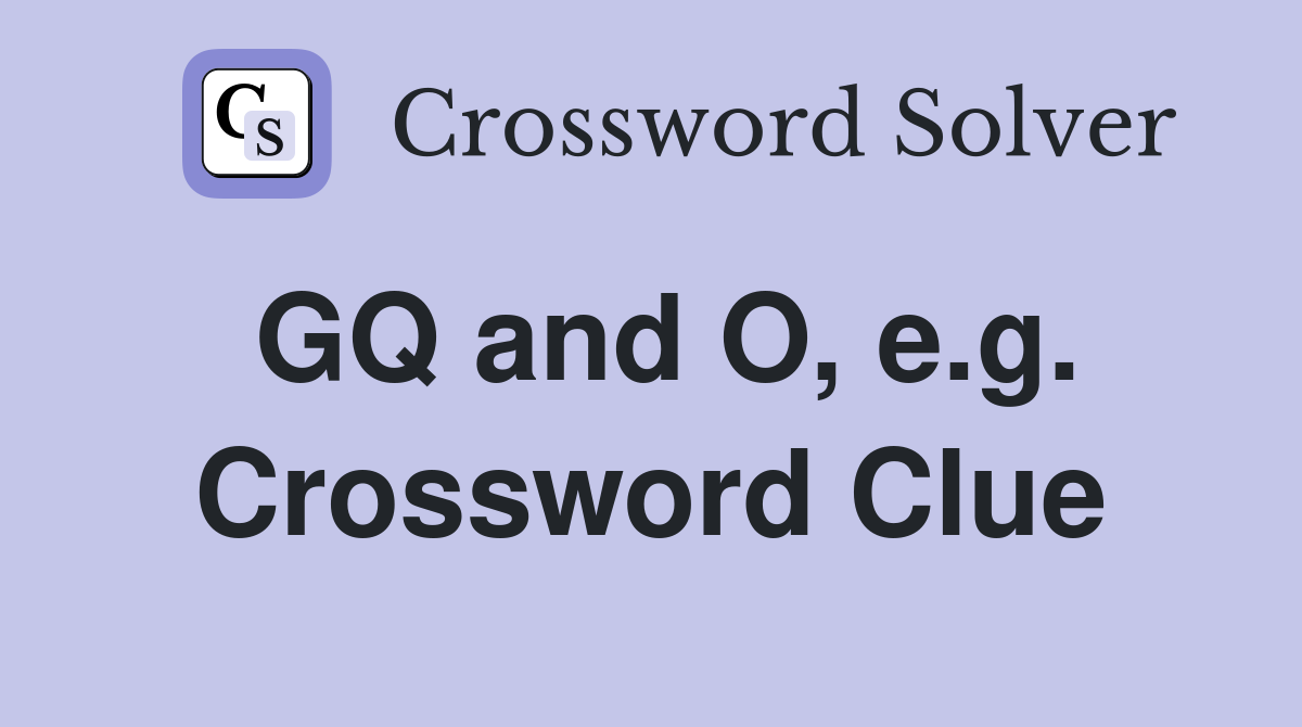GQ and O, e.g. Crossword Clue