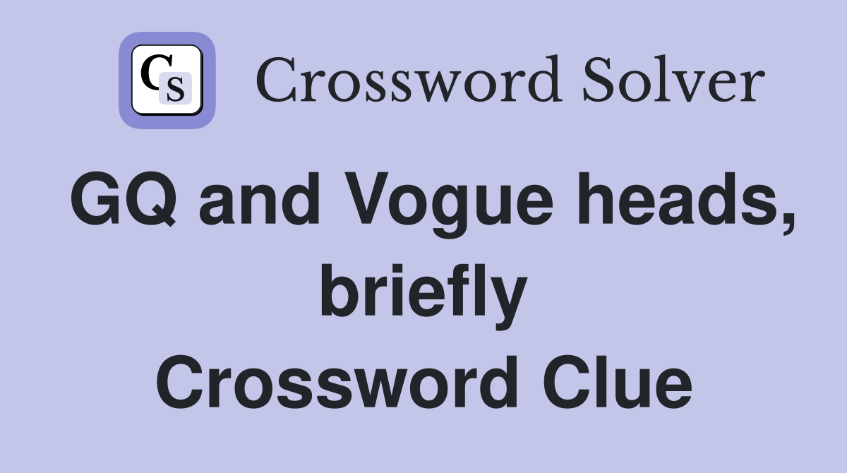 GQ and Vogue heads, briefly Crossword Clue