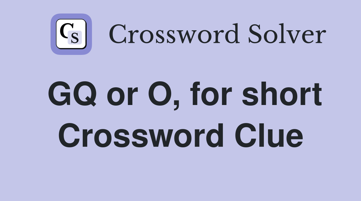 GQ or O, for short Crossword Clue