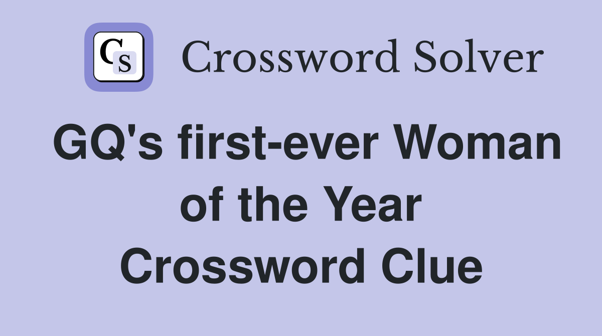 GQ's first-ever Woman of the Year Crossword Clue