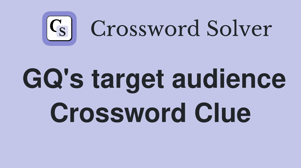 GQ's target audience Crossword Clue