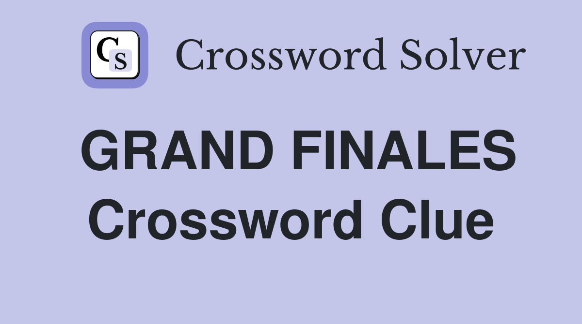 GRAND FINALES Crossword Clue