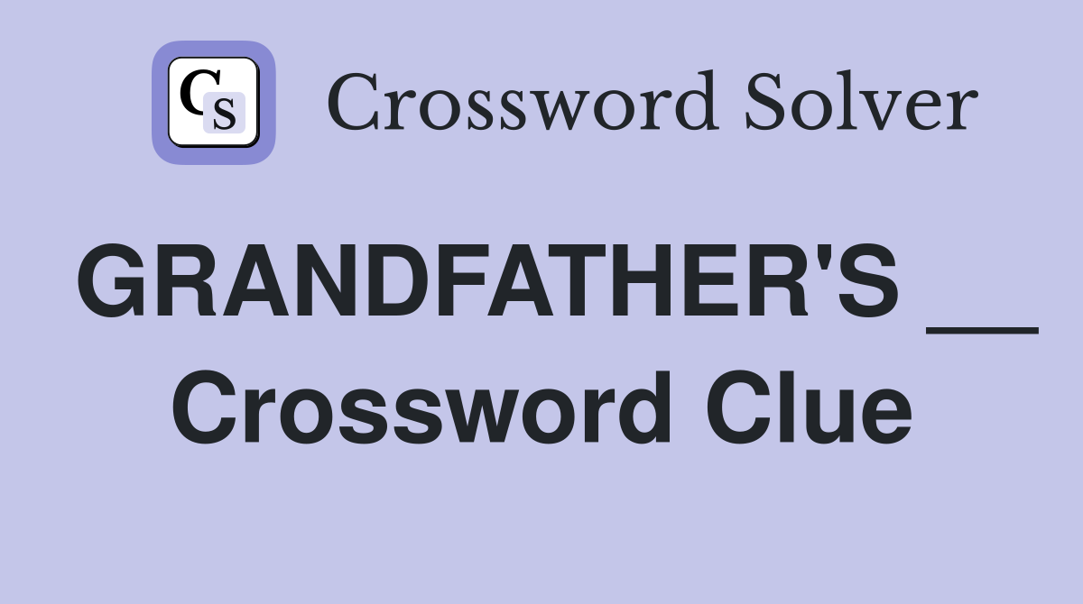 GRANDFATHER'S __ Crossword Clue