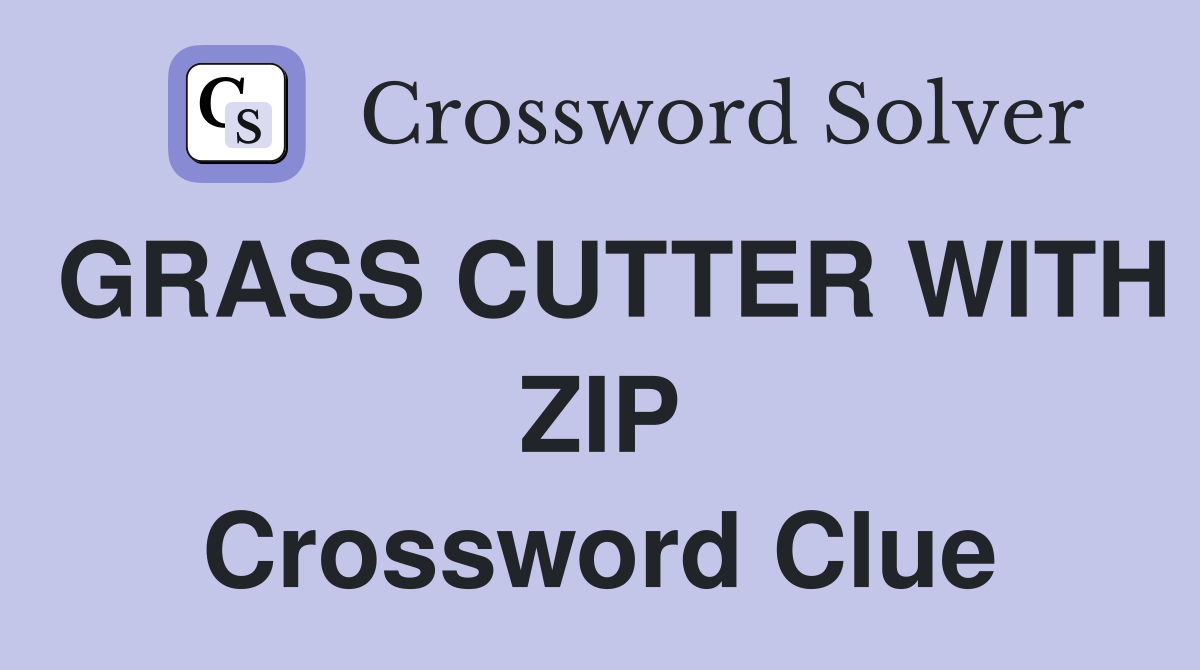 GRASS CUTTER WITH ZIP Crossword Clue