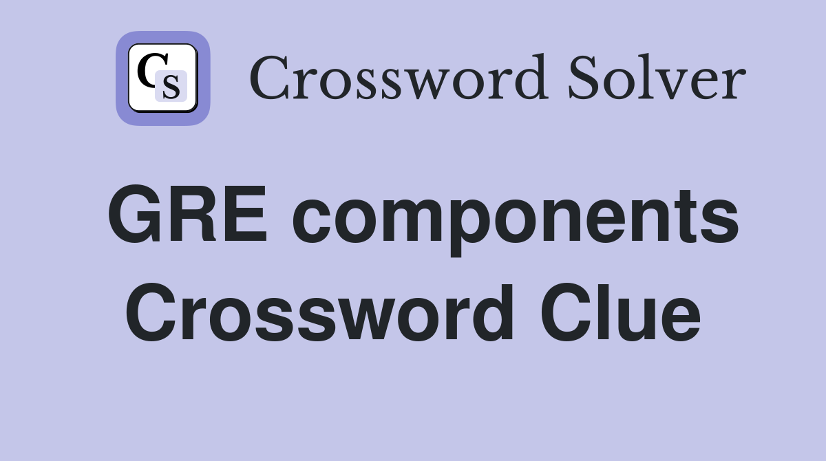 GRE components Crossword Clue