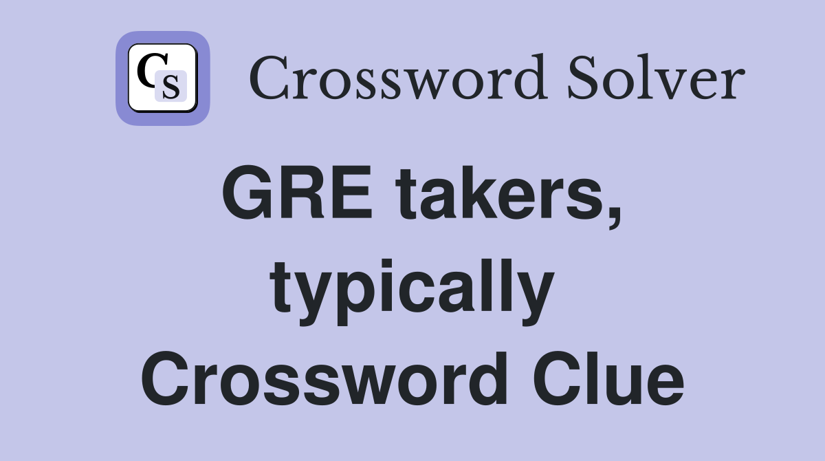 GRE takers, typically Crossword Clue