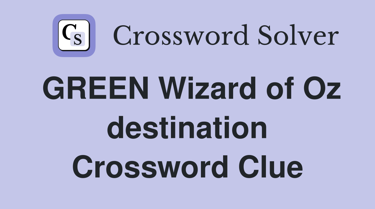 GREEN Wizard of Oz destination Crossword Clue
