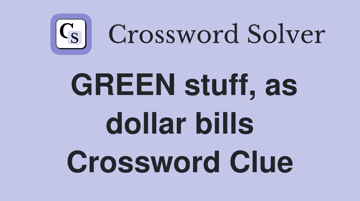 GREEN stuff, as dollar bills Crossword Clue