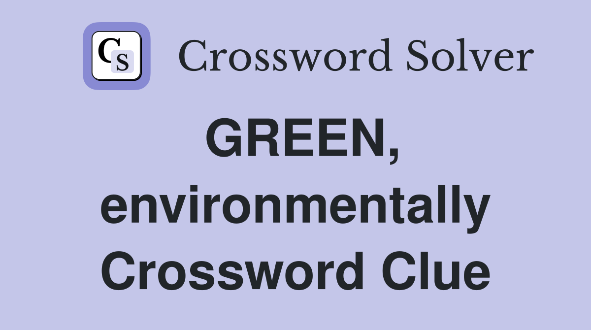 GREEN, environmentally Crossword Clue