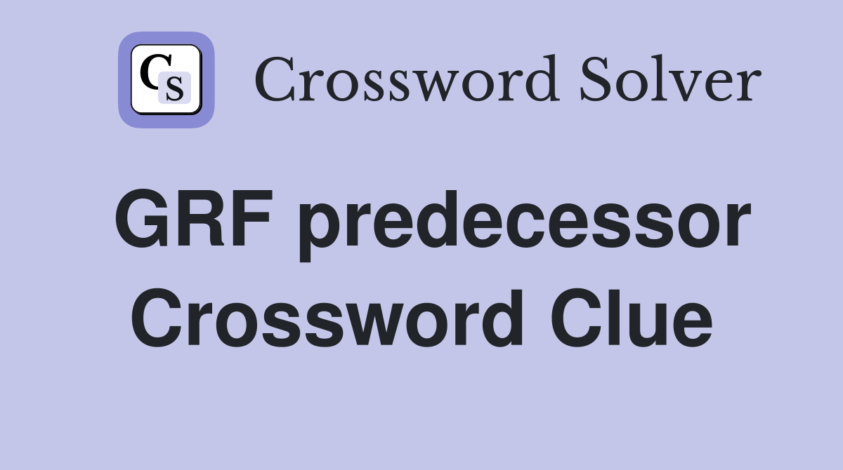 GRF predecessor Crossword Clue