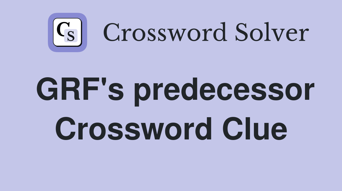 GRF's predecessor Crossword Clue