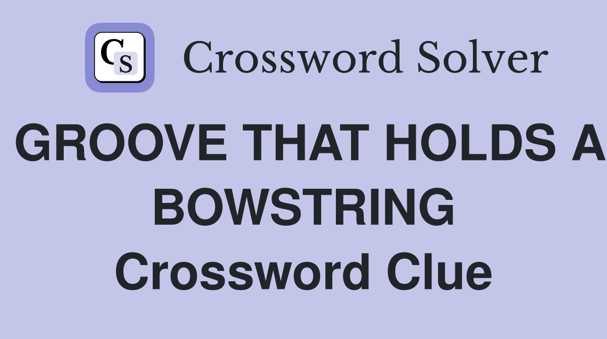 GROOVE THAT HOLDS A BOWSTRING Crossword Clue