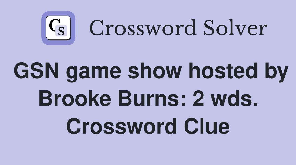GSN game show hosted by Brooke Burns: 2 wds. Crossword Clue