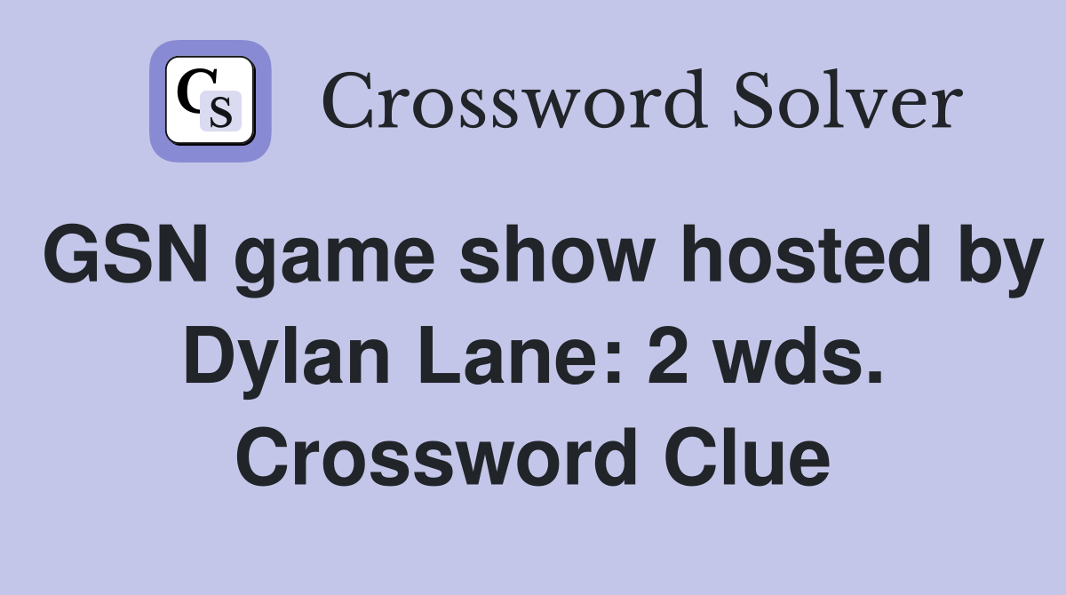 GSN game show hosted by Dylan Lane: 2 wds. Crossword Clue