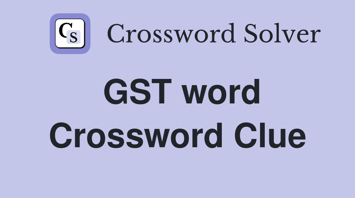 GST word Crossword Clue