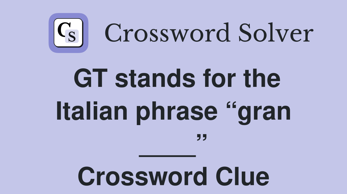GT stands for the Italian phrase “gran ____” Crossword Clue