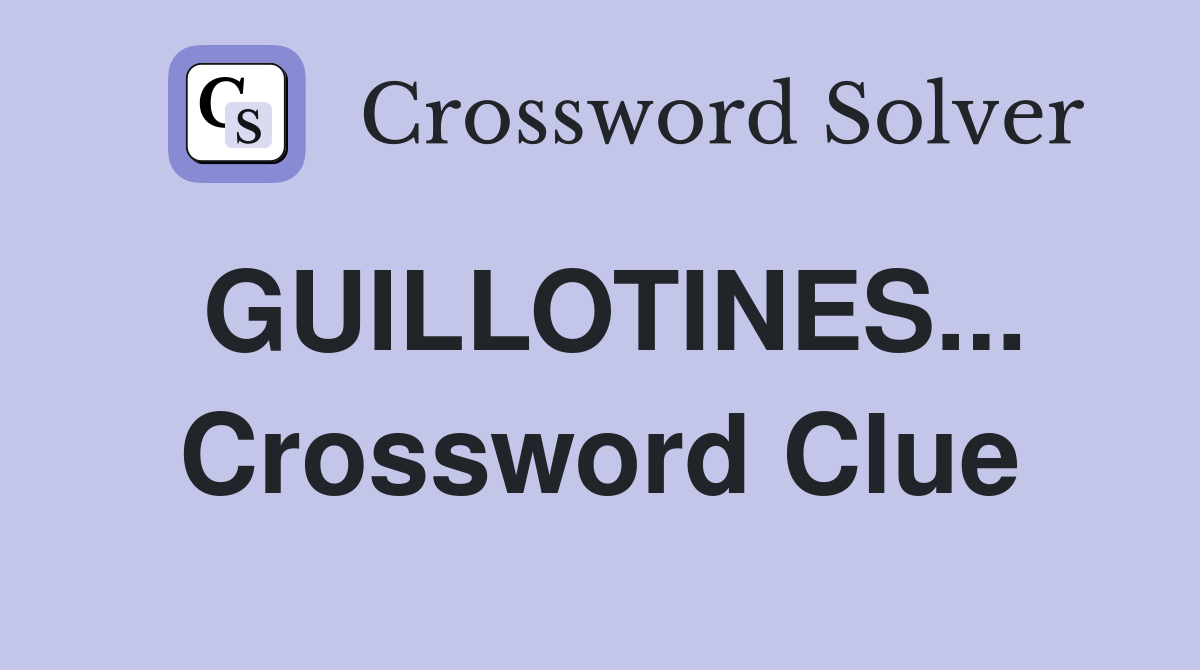 GUILLOTINES... Crossword Clue