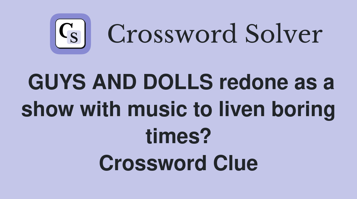 GUYS AND DOLLS redone as a show with music to liven boring times? Crossword Clue