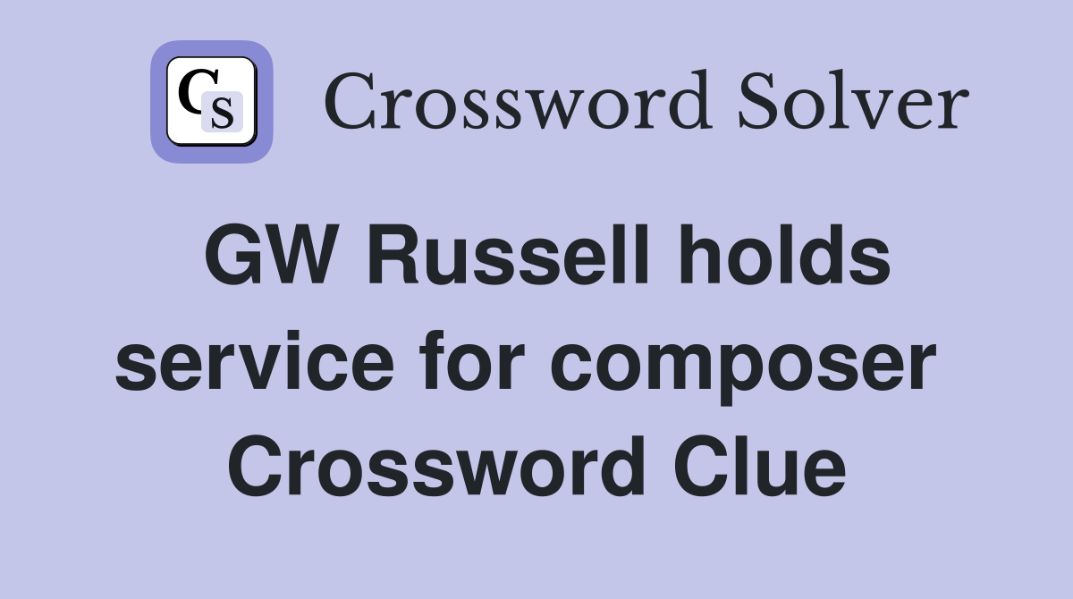 GW Russell holds service for composer  Crossword Clue